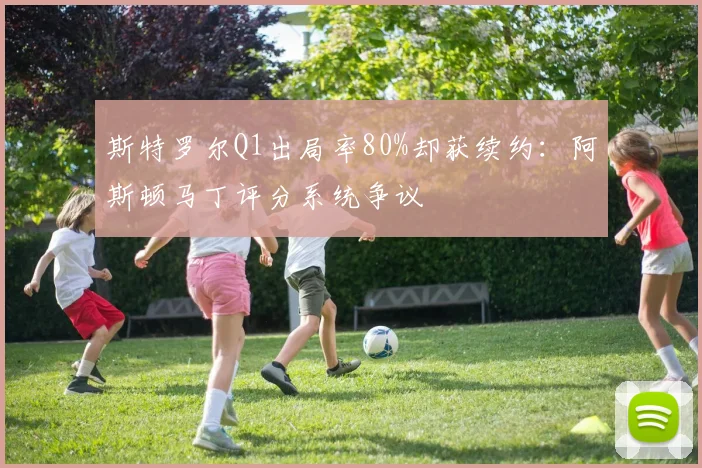 斯特罗尔Q1出局率80%却获续约:阿斯顿马丁评分系统争议